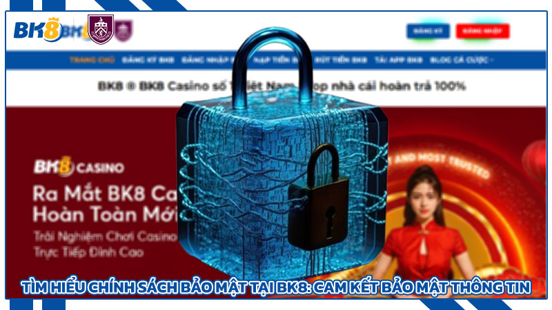 Tìm hiểu chính sách bảo mật tại BK8: Cam kết bảo mật thông tin