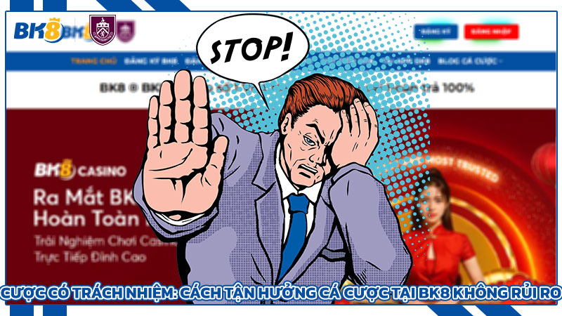 Cược có trách nhiệm: Cách tận hưởng cá cược tại BK8 không rủi ro