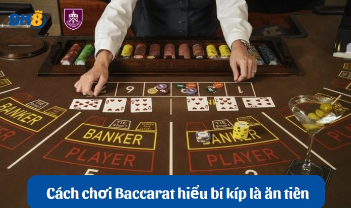 Cách chơi Baccarat hiểu bí kíp là ăn tiền