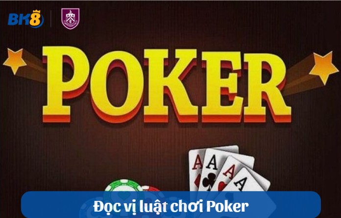 Đọc vị luật chơi Poker: Cách chơi làm đối thủ xanh ngắt mặt mày Đọc vị luật chơi Poker