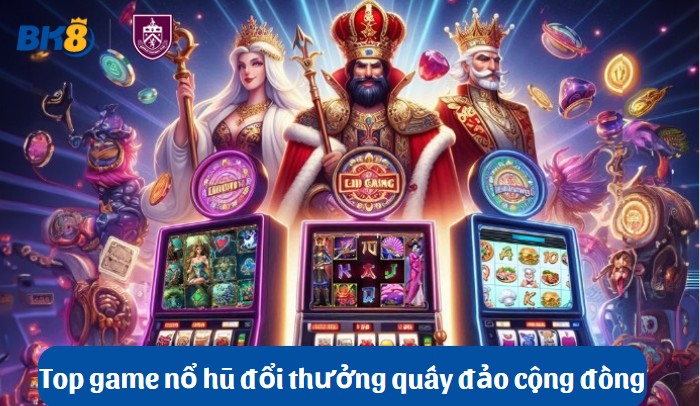 Nổ hũ đổi thưởng siêu hot: Top game làm chủ sân chơi Top game nổ hũ đổi thưởng quấy đảo cộng đồng